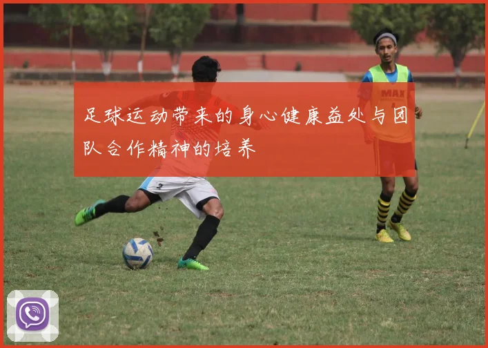 足球运动带来的身心健康益处与团队合作精神的培养