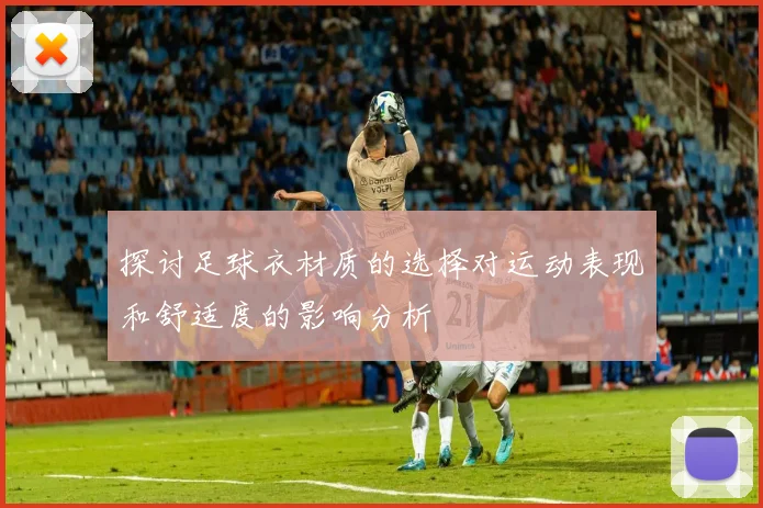探讨足球衣材质的选择对运动表现和舒适度的影响分析